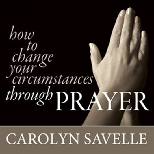 How to Change Your Circumstances Through Prayer